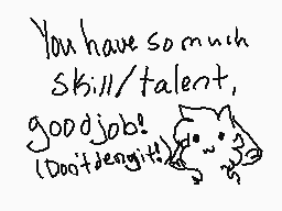 Drawn comment by G@l@xyß○｜〒
"You have so much skill/talent, good job! (Don't deny it)"