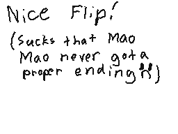 Drawn comment by MegⒶMago15
"Nice Flip! (Sucks that Mao Mao never gota proper ending!)"