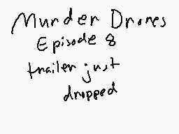 Drawn comment by MagoMation
"Murder Drones Episode 8 trailer just dropped"