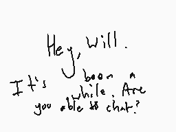 Drawn comment by SleepyMago
"Hey, Will. It's been a while. Are you able to chat?"