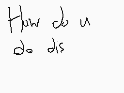 Drawn comment by Zelda
"How do u do dis"