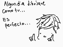 Drawn comment by Drawtions
"Algundia dibujare Como tu... Es perfecto..."