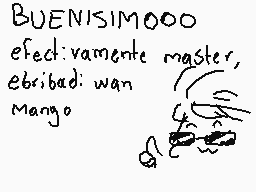 Drawn comment by D@ni
"BUENISIMOOO efec: vamente master, ebribad: wan Mango"