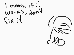 Drawn comment by D@ni
"I mean, if it works, don't fix it"