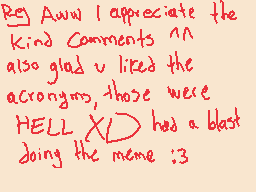 Drawn comment by D@ni
"Aww I appreciate the kind Comments ^^ also glad u liked the acronyms those were HELL XD had a blast doing the meme :3"