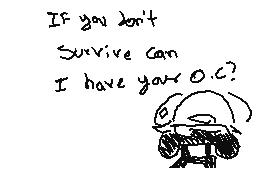 Drawn comment by D@ni
"If you don't Survive can I have your O.C.?"
