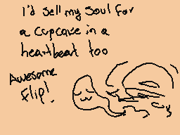 Drawn comment by D@ni
"I'd sell my Soul for a Cupcake in a heart-beat too Awesome Flip!"