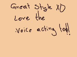 Drawn comment by D@ni
"Great Style XD Love the Voice acting too!!"