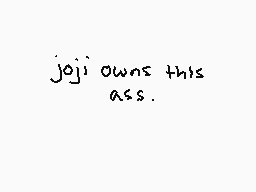 Drawn comment by spooky
"joji owns this ass."
