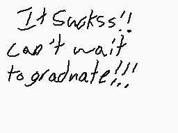 Drawn comment by KyotoBahn
"It suckss!! Can't wait to graduate!!"