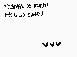 Drawn comment by CottnCandy
"Thanks so much! He's so cute!"