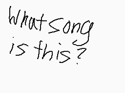 Drawn comment by JynxFlygon
"What song is this?"
