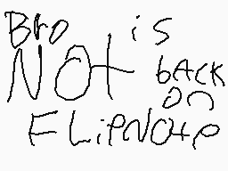 Drawn comment by owen
"Bro is NOT back FLIPN0P"