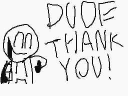 Drawn comment by bpike34
"DUDE THANK YOU!"