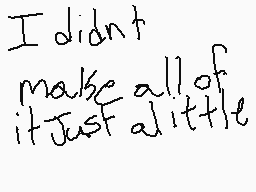 Drawn comment by WolfeGirl♥
"I didn't make all of it just a little"