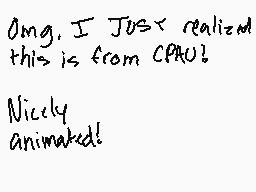 Drawn comment by Punny
"Omg, I JUST realized this is from CPAU! Nicely animated!"