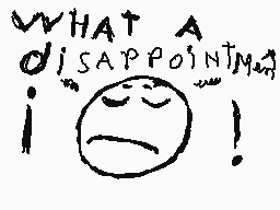 Drawn comment by jeromis
"WHAT A d"sappointing i!"