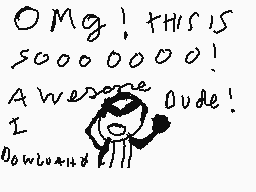 Drawn comment by jeromis
"OMg! THIS IS S0000000! Awesome dude! I Download"
