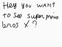 Drawn comment by jeromis
"Hey you want to see super movie bros X?"