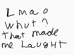 Drawn comment by jeromis
"Lmao What? That made me laugh"