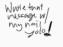 Drawn comment by ∴Kou™
"Wrote that message w/ my nail! yolo!"