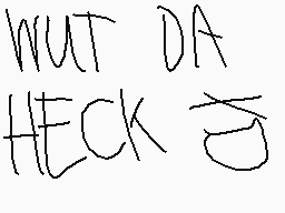Drawn comment by Miffelmesh
"WUT DA HECK"