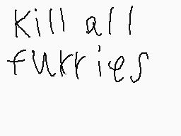 Drawn comment by ironic
"Kill all furries"