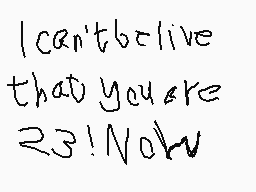 Drawn comment by mrbobpop
"I can't believe that you're 23! Now"