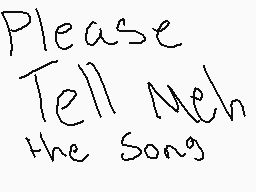 Drawn comment by jaja😃➡-⬅
"Please Tell Me the Song"