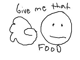 Drawn comment by The Nose
"Give me that FOOD"