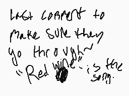 Drawn comment by Skyla
"last correct to make sure they go through "Red wine" is the song."
