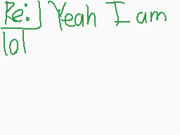 Drawn comment by SudoTama
"Yeah I am"