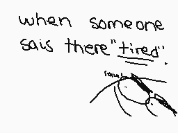 Drawn comment by Uniconus
"when someone says there "tired"."