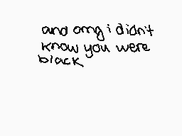 Drawn comment by :)
"and omg i didn't know you were black."