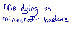 Drawn comment by xXDustXx
"Me dying on minecraft+ hardcore"