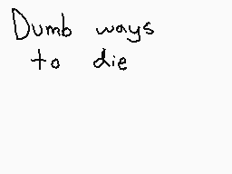 Drawn comment by ☆Ⓡ3〒ⒶⓇD3D☆
"Dumb ways to die"