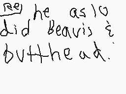 Drawn comment by christian
"He also did Beavis & Butthead."