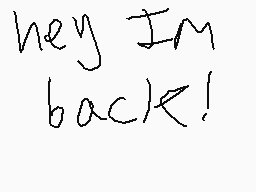 Drawn comment by christian
"hey I'm back!"