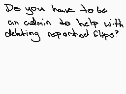 Drawn comment by HⒶM●ñ_T_11
"Do you have to be an admin to help with deleting reported files?"
