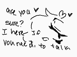 Drawn comment by poptart
"are you sure? I here If you need to talk"