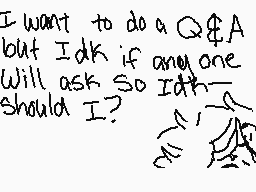 Drawn comment by poptart
"I want to do a Q&A but Idk if any one will ask so Idk should I?"