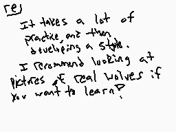 Drawn comment by DRAGON★FOX
"It takes a lot of practice out then studying a style. I recommend looking at pictures & real wolves if you want to learn?"