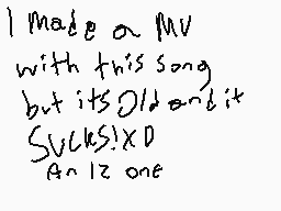 Drawn comment by S¢rafty
"I made an MV with this song but its old and it Sucks! XD An 12 one"