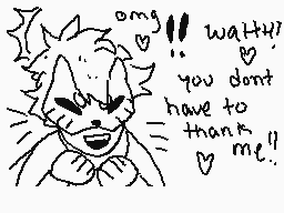 Drawn comment by tired
"omg!! wathh!! you don't have to thank me!"