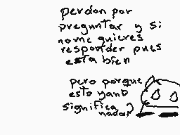 Drawn comment by .:✕Nëk✕:.
"perdon por preguntar y si: nomic quieres responder puls esta bien puro porque esto yand significa nada"