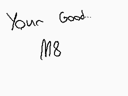 Drawn comment by Ⓑronze
"Your Good... M8"