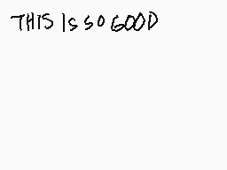 Drawn comment by salem
"THIS IS SO GOOD"