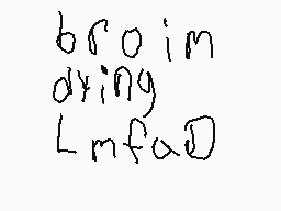 Drawn comment by EarthWolf
"brain dying LmfaO"