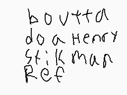 Drawn comment by EarthWolf
"bouetta do a Henry stikman ref"