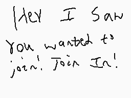 Drawn comment by Austin
"Hey I Saw You wanted to join! Join In!"